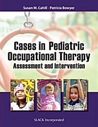 Cases in Pediatric Occupational Therapy: Assessment and Intervention (Paperback)