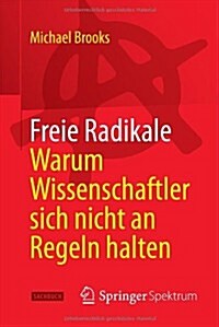 Freie Radikale - Warum Wissenschaftler Sich Nicht an Regeln Halten (Paperback)