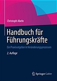 Handbuch Fur Fuhrungskrafte: Ein Praxisratgeber in Veranderungsprozessen (Paperback, 2, 2. Aufl. 2014)