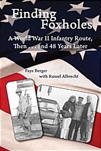 Finding Foxholes: A World War II Infantry Route, Then... and 48 Years Later (Paperback)