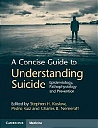 A Concise Guide to Understanding Suicide : Epidemiology, Pathophysiology and Prevention (Hardcover)