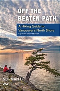 Off the Beaten Path, Expanded Second Ed.: A Hiking Guide to Vancouvers North Shore (Paperback, 2, Expanded)