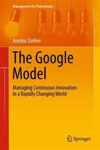 The Google model : managing continuous innovation in a rapidly changing world