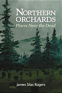 Northern Orchards: Places Near the Dead (Paperback)