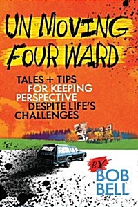 Un Moving Four Ward: Tales + Tips for Keeping Perspective Despite Lifes Challenges (Paperback)