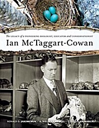 Ian McTaggart-Cowan: The Legacy of a Pioneering Biologist, Educator and Conservationist (Hardcover)