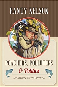 Poachers, Polluters and Politics: A Fishery Officers Career (Paperback)