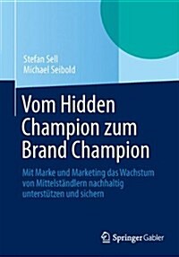 Vom Hidden Champion Zum Brand Champion: Mit Marke Und Marketing Das Wachstum Von Mittelst?dlern Nachhaltig Unterst?zen Und Sichern (Paperback, 2014)