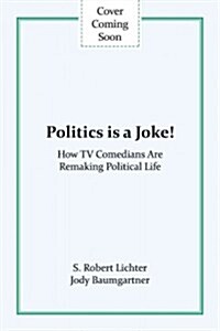 Politics Is a Joke!: How TV Comedians Are Remaking Political Life (Paperback)