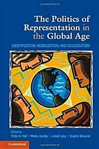 The Politics of Representation in the Global Age : Identification, Mobilization, and Adjudication (Hardcover)