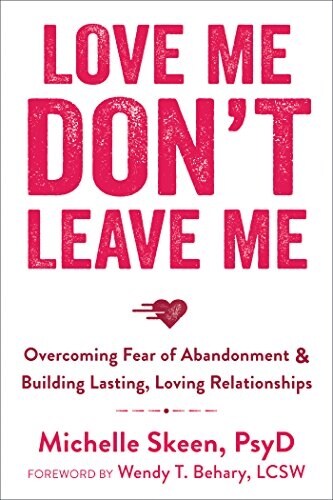 Love Me, Dont Leave Me: Overcoming Fear of Abandonment & Building Lasting, Loving Relationships (Paperback)