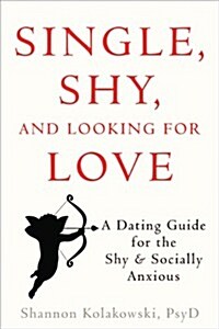 Single, Shy, and Looking for Love: A Dating Guide for the Shy and Socially Anxious (Paperback)