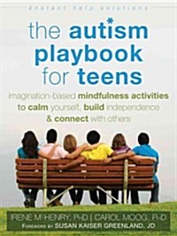 The Autism Playbook for Teens: Imagination-Based Mindfulness Activities to Calm Yourself, Build Independence & Connect with Others (Paperback)