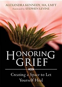 Honoring Grief: Creating a Space to Let Yourself Heal (Paperback)