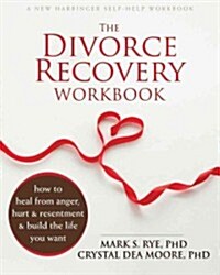 The Divorce Recovery Workbook: How to Heal from Anger, Hurt, and Resentment and Build the Life You Want (Paperback)