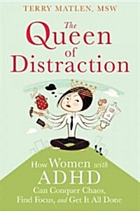 The Queen of Distraction: How Women with ADHD Can Conquer Chaos, Find Focus, and Get More Done (Paperback)