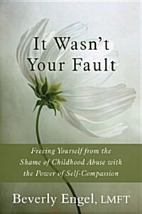 It Wasnt Your Fault: Freeing Yourself from the Shame of Childhood Abuse with the Power of Self-Compassion (Paperback)