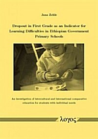 Dropout in First Grade as an Indicator for Learning Difficulties in Ethiopian Government Primary Schools: An Investigation of Intercultural and Intern (Paperback)