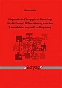 Diagnostische Padagogik ALS Grundlage Fur Die (Innere) Differenzierung Zwischen Lernbehinderung Und Hochbegabung (Paperback)