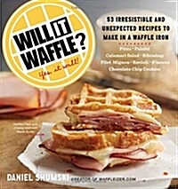 Will It Waffle?: 53 Unexpected and Irresistible Recipes to Make in a Waffle Iron (Paperback)