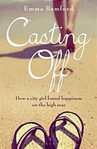 Casting off : How a City Girl Found Happiness on the High Seas (Paperback)