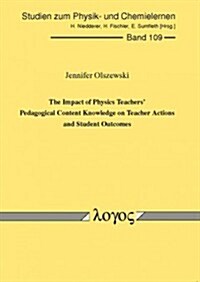 The Impact of Physics Teachers Pedagogical Content Knowledge on Teacher Actions and Student Outcomes (Paperback)