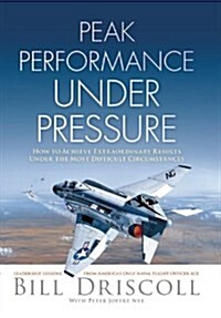Peak Business Performance Under Pressure: A Navy Ace Shows How to Make Great Decisions in the Heat of Business Battles (Paperback)
