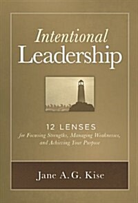 Intentional Leadership: 12 Lenses for Focusing Strengths, Managing Weaknesses, and Achieving Your Purpose (Paperback)