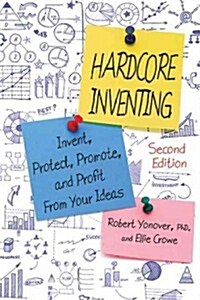 Hardcore Inventing: The IP3 Method: Invent, Protect, Promote, and Profit from Your Ideas (Paperback)