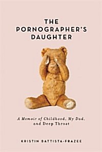 The Pornographers Daughter: A Memoir of Childhood, My Dad, and Deep Throat (Hardcover)
