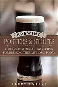 Brewing Porters and Stouts: Origins, History, and 60 Recipes for Brewing Them at Home Today (Paperback)