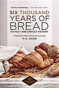 Six Thousand Years of Bread: Its Holy and Unholy History (Paperback, Anniversary)