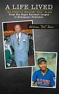 A Life Lived: The Story of William Bill Blair From The Negro Baseball League to Newspaper Publisher. (Paperback)