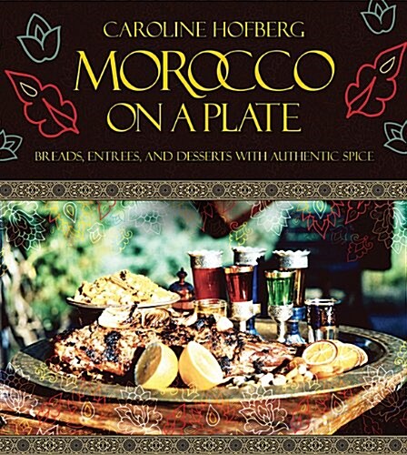 Morocco on a Plate: Breads, Entrees, and Desserts with Authentic Spice (Hardcover)