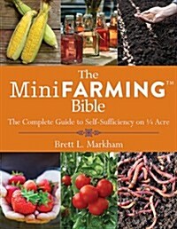 The Mini Farming Bible: The Complete Guide to Self-Sufficiency on a Acre (Paperback)