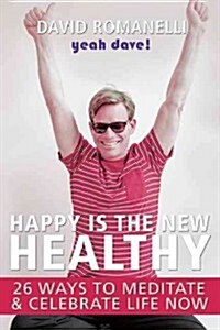 Happy Is the New Healthy: 31 Ways to Relax, Let Go, and Enjoy Life Now! (Hardcover)