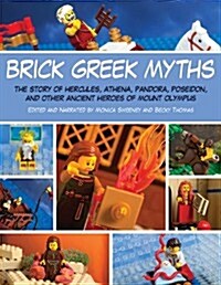 Brick Greek Myths: The Stories of Heracles, Athena, Pandora, Poseidon, and Other Ancient Heroes of Mount Olympus (Paperback)