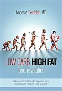 Low Carb, High Fat Food Revolution: Advice and Recipes to Improve Your Health and Reduce Your Weight (Hardcover)