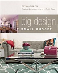 Big Design, Small Budget: Create a Glamorous Home in Nine Thrifty Steps (Hardcover)
