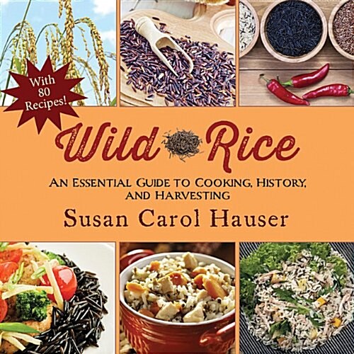 Wild Rice: An Essential Guide to Cooking, History, and Harvesting (Paperback)