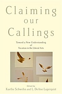 Claiming Our Callings: Toward a New Understanding of Vocation in the Liberal Arts (Paperback)