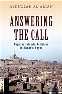 Answering the Call: Popular Islamic Activism in Sadats Egypt (Hardcover)