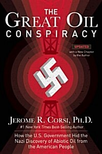 The Great Oil Conspiracy: How the US Government Hid the Nazi Discovery of Abiotic Oil from the American People (Paperback)