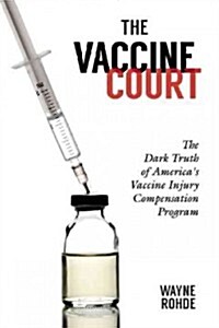 The Vaccine Court: The Dark Truth of Americas Vaccine Injury Compensation Program (Hardcover)