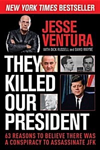 They Killed Our President: 63 Reasons to Believe There Was a Conspiracy to Assassinate JFK (Paperback)