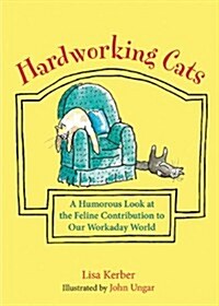 Hardworking Cats: A Humorous Look at the Feline Contribution to Our Workaday World (Hardcover)