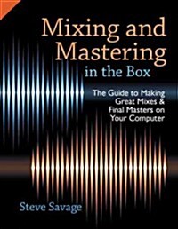 Mixing and Mastering in the Box: The Guide to Making Great Mixes and Final Masters on Your Computer (Paperback)