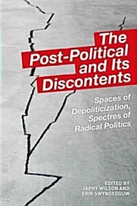 The Post-Political and Its Discontents : Spaces of Depoliticisation, Spectres of Radical Politics (Hardcover)