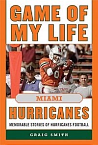 Game of My Life: Miami Hurricanes: Memorable Stories of Hurricanes Football (Hardcover)