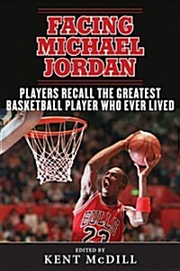 Facing Michael Jordan: Players Recall the Greatest Basketball Player Who Ever Lived (Hardcover)